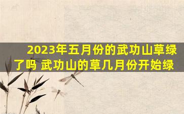 2023年五月份的武功山草绿了吗 武功山的草几月份开始绿